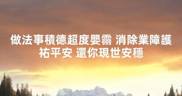 做法事積德超度嬰霛 消除業障護祐平安 還你現世安穩